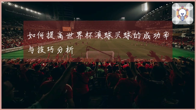 如何提高世界杯滚球买球的成功率与技巧分析