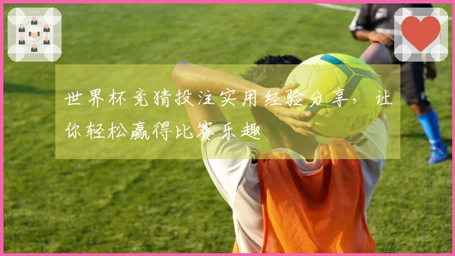 世界杯竞猜投注实用经验分享，让你轻松赢得比赛乐趣